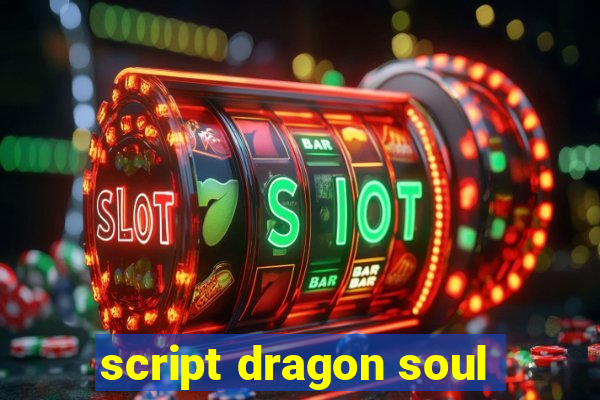 script dragon soul